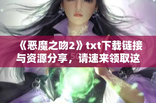 《恶魔之吻2》txt下载链接与资源分享，请速来领取这个精彩小说的电子版本！