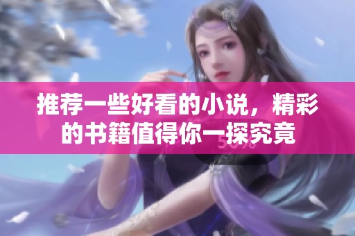 推荐一些好看的小说，精彩的书籍值得你一探究竟