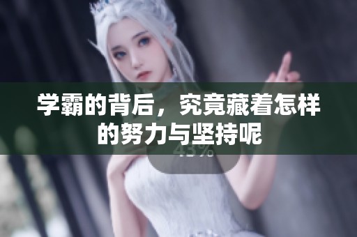 学霸的背后，究竟藏着怎样的努力与坚持呢