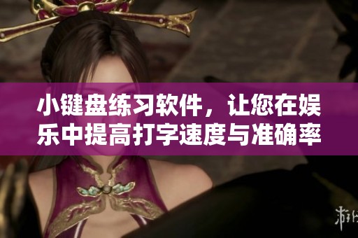小键盘练习软件，让您在娱乐中提高打字速度与准确率