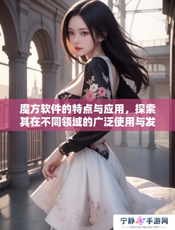 魔方软件的特点与应用，探索其在不同领域的广泛使用与发展。
