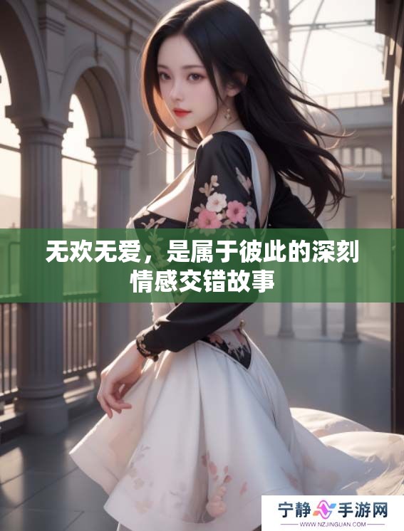 无欢无爱，是属于彼此的深刻情感交错故事