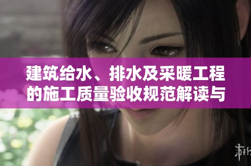 建筑给水、排水及采暖工程的施工质量验收规范解读与探讨