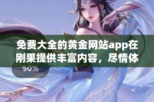 免费大全的黄金网站app在刚果提供丰富内容，尽情体验多样功能