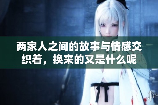 两家人之间的故事与情感交织着，换来的又是什么呢