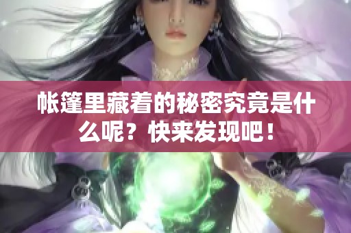 帐篷里藏着的秘密究竟是什么呢？快来发现吧！