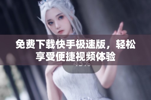 免费下载快手极速版，轻松享受便捷视频体验
