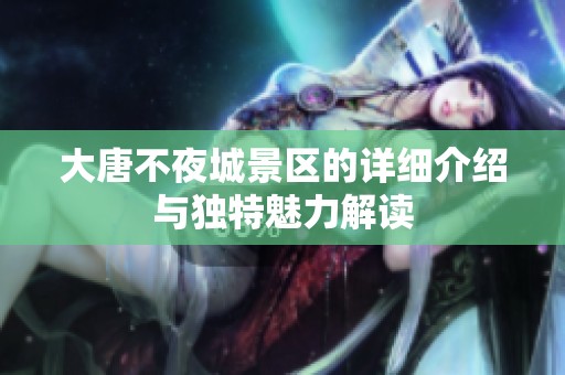 大唐不夜城景区的详细介绍与独特魅力解读