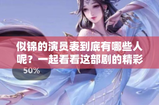 似锦的演员表到底有哪些人呢？一起看看这部剧的精彩演员阵容。