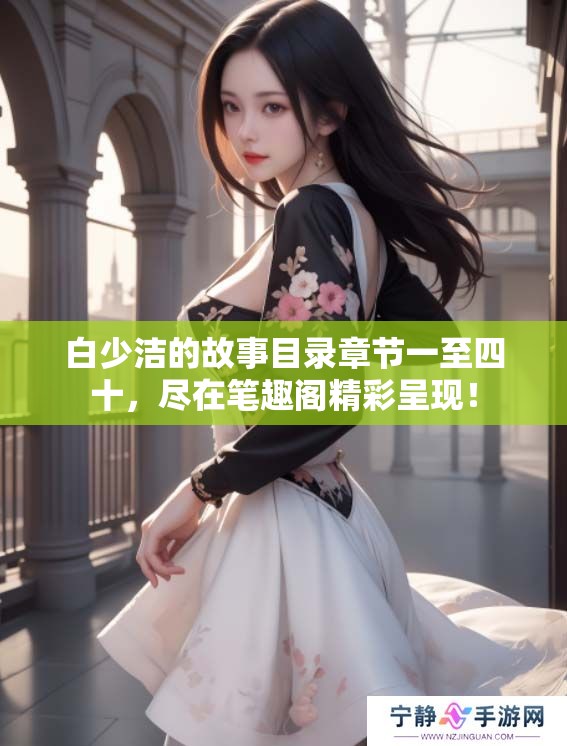 白少洁的故事目录章节一至四十，尽在笔趣阁精彩呈现！