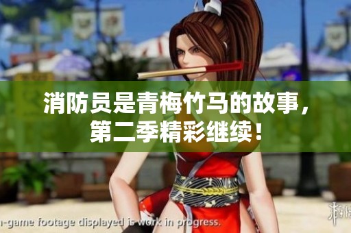 消防员是青梅竹马的故事，第二季精彩继续！