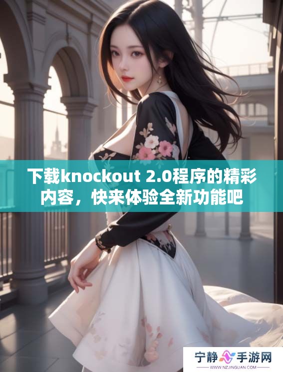 下载knockout 2.0程序的精彩内容，快来体验全新功能吧