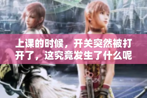 上课的时候，开关突然被打开了，这究竟发生了什么呢