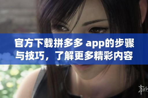 官方下载拼多多 app的步骤与技巧，了解更多精彩内容请点击这里