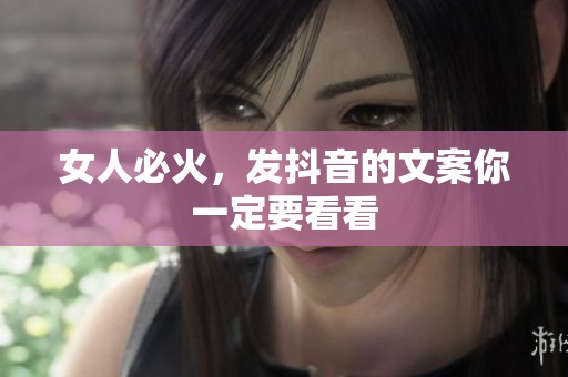 女人必火，发抖音的文案你一定要看看