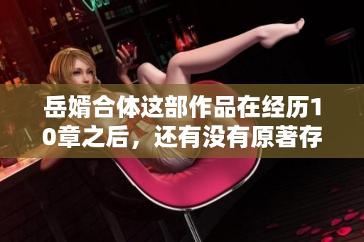 岳婿合体这部作品在经历10章之后，还有没有原著存在呢？