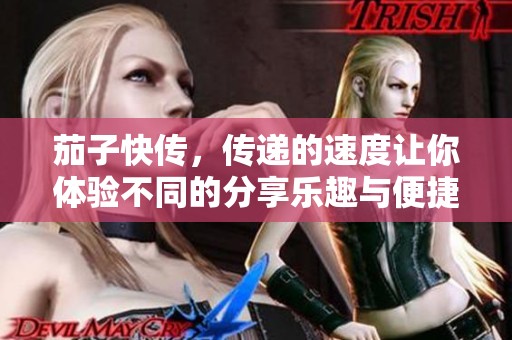 茄子快传，传递的速度让你体验不同的分享乐趣与便捷生活