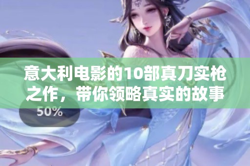 意大利电影的10部真刀实枪之作，带你领略真实的故事与情感