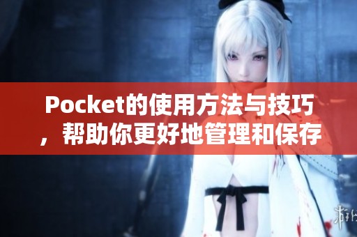 Pocket的使用方法与技巧，帮助你更好地管理和保存重要信息