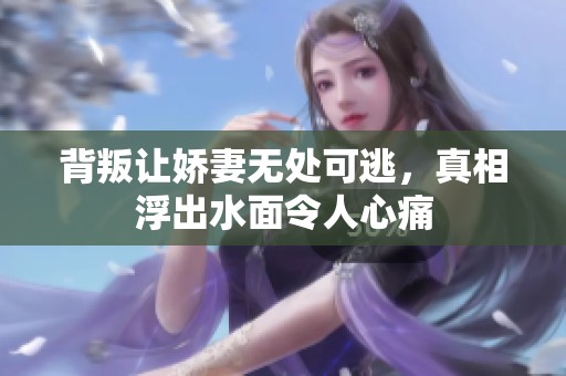 背叛让娇妻无处可逃，真相浮出水面令人心痛