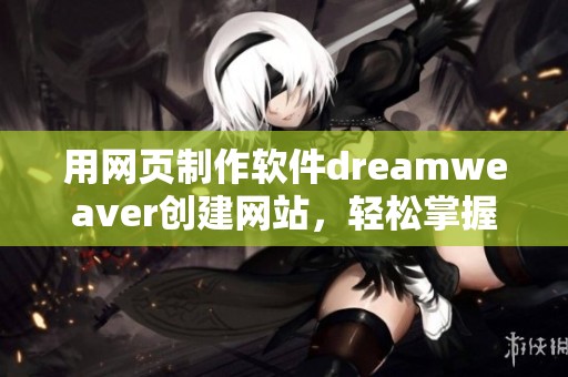 用网页制作软件dreamwe**er创建网站，轻松掌握设计与开发技巧