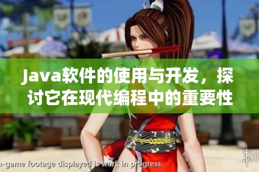 J**a软件的使用与开发，探讨它在现代编程中的重要性和应用价值