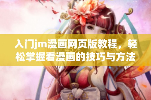 入门jm漫画网页版教程，轻松掌握看漫画的技巧与方法