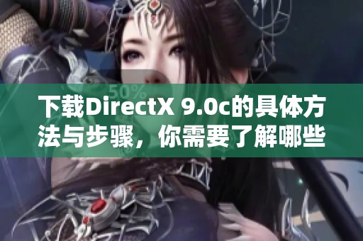 下载DirectX 9.0c的具体方法与步骤，你需要了解哪些信息