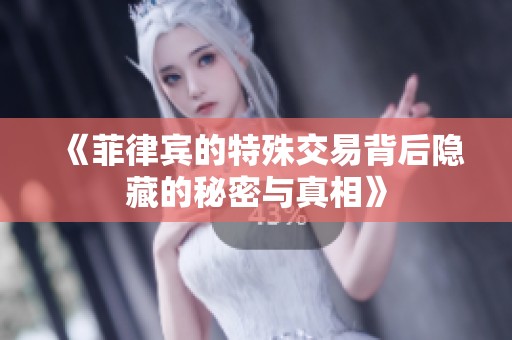 《菲律宾的特殊交易背后隐藏的秘密与真相》