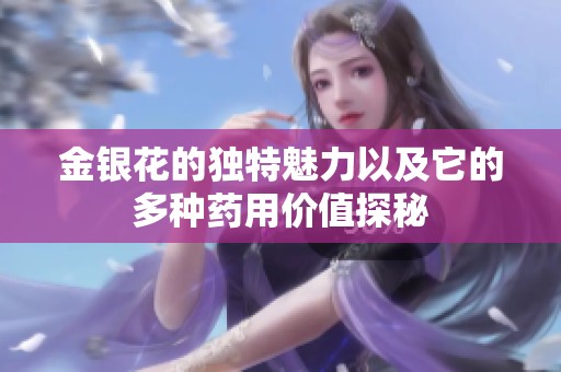 金银花的独特魅力以及它的多种药用价值探秘