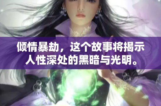 倾情暴劫，这个故事将揭示人性深处的黑暗与光明。