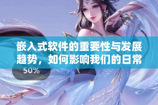 嵌入式软件的重要性与发展趋势，如何影响我们的日常生活与未来科技