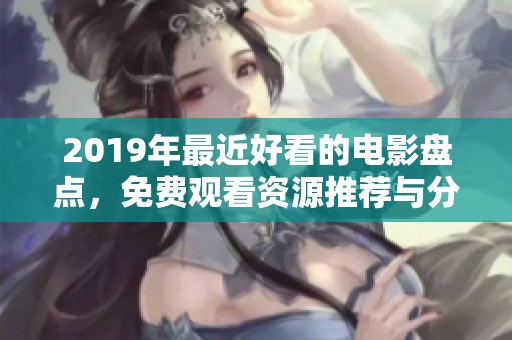 2019年最近好看的电影盘点，免费观看资源推荐与分享