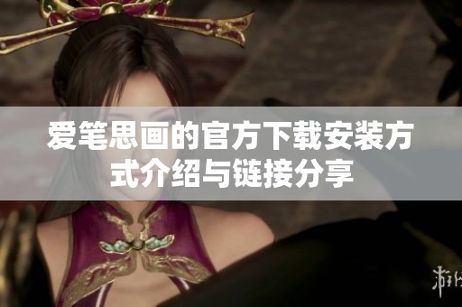 爱笔思画的官方下载安装方式介绍与链接分享