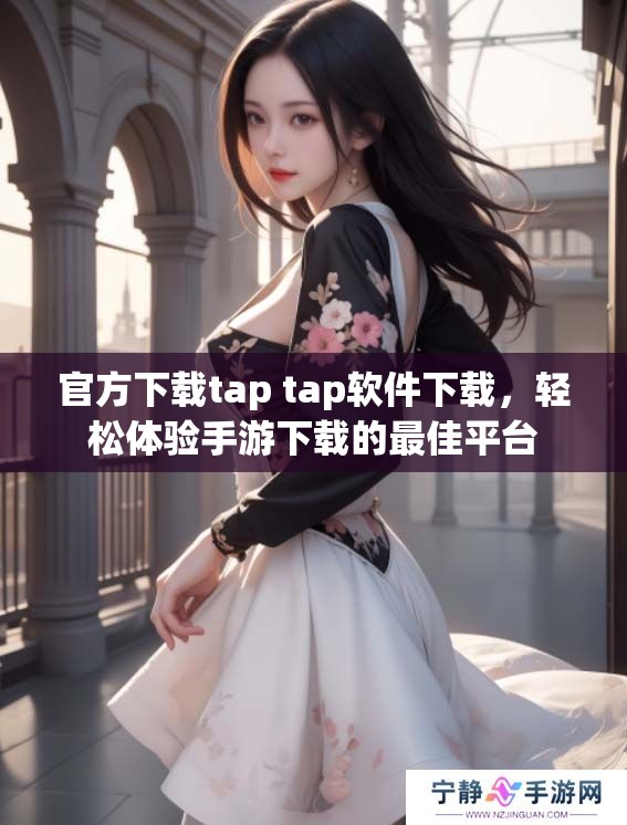 官方下载tap tap软件下载，轻松体验手游下载的最佳平台
