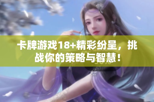卡牌游戏18+精彩纷呈，挑战你的策略与智慧！