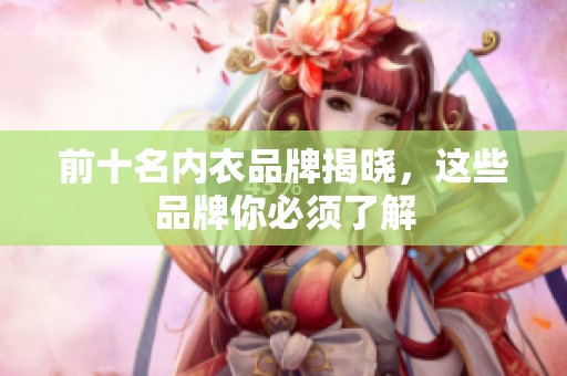 前十名内衣品牌揭晓，这些品牌你必须了解