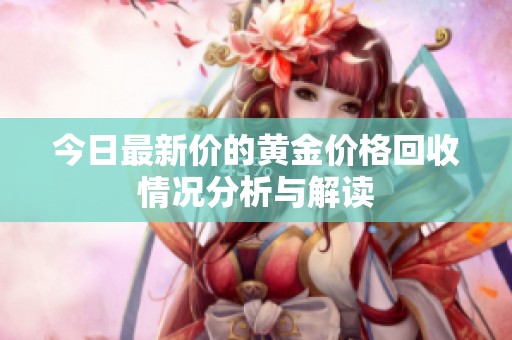 今日最新价的黄金价格回收情况分析与解读