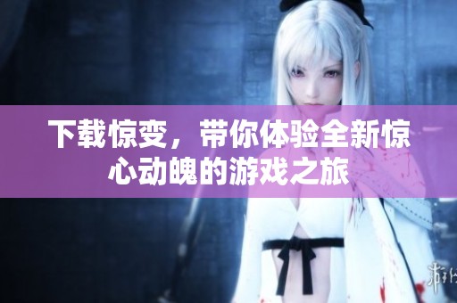 下载惊变，带你体验全新惊心动魄的游戏之旅