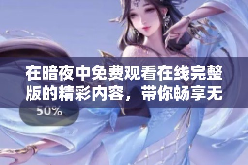 在暗夜中免费观看在线完整版的精彩内容，带你畅享无尽视听盛宴