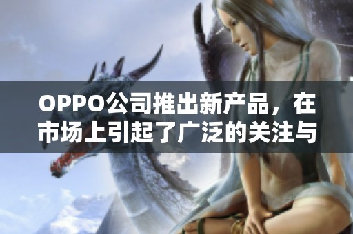 OPPO公司推出新产品，在市场上引起了广泛的关注与讨论