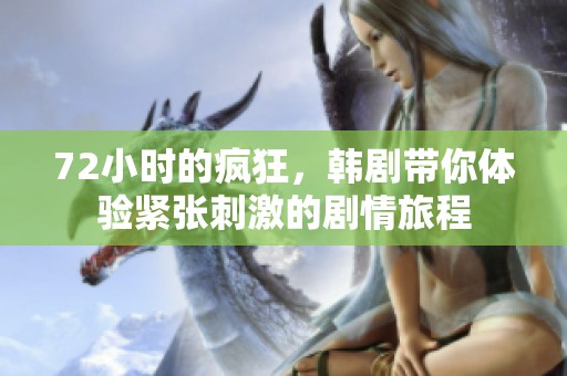 72小时的疯狂，韩剧带你体验紧张刺激的剧情旅程