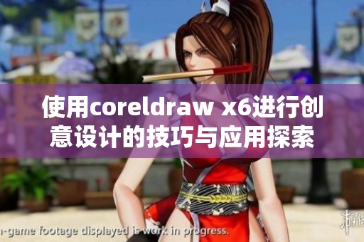 使用coreldraw x6进行创意设计的技巧与应用探索