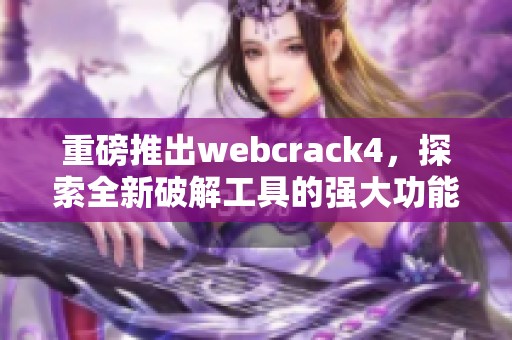 重磅推出webcrack4，探索全新破解工具的强大功能与应用场景
