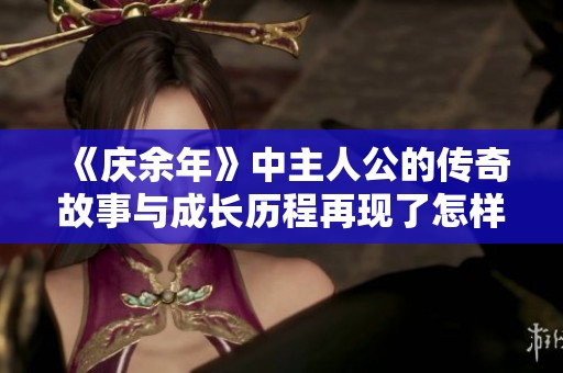 《庆余年》中主人公的传奇故事与成长历程再现了怎样的风云？