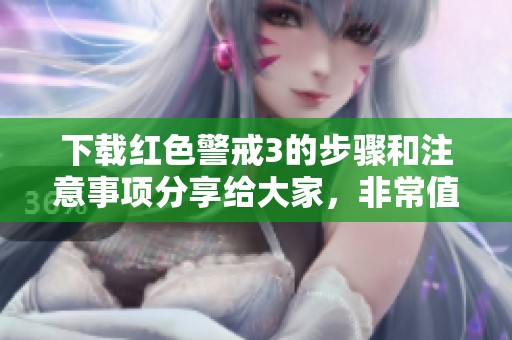 下载红色警戒3的步骤和注意事项分享给大家，非常值得体验这款游戏
