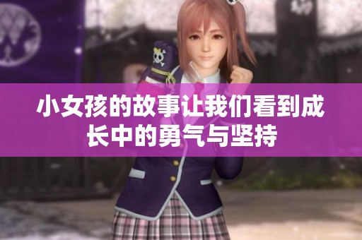 小女孩的故事让我们看到成长中的勇气与坚持