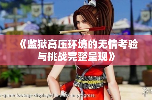 《监狱高压环境的无情考验与挑战完整呈现》