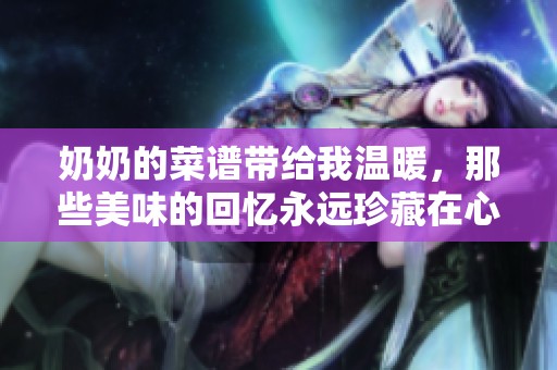 奶奶的菜谱带给我温暖，那些美味的回忆永远珍藏在心中