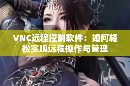 VNC远程控制软件：如何轻松实现远程操作与管理